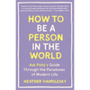 How to Be a Person in the World: Ask Polly's Guide Through the Paradoxes of Modern Life - Paperback