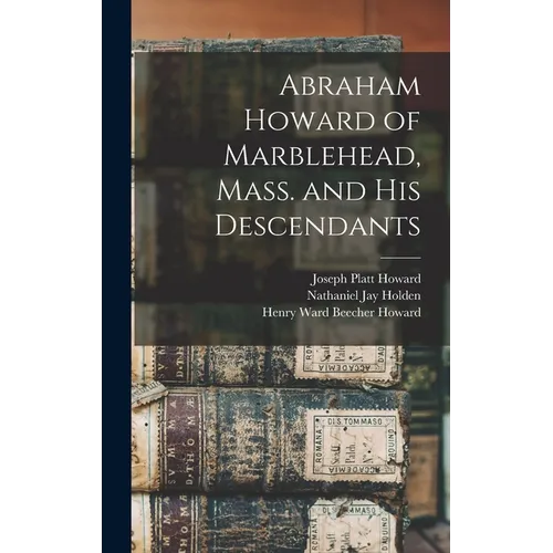 Abraham Howard of Marblehead, Mass. and His Descendants - Hardcover