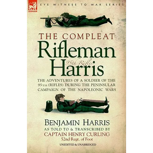 The Compleat Rifleman Harris: The Adventures of a Soldier of the 95th (Rifles) During the Peninsular Campaign of the Napoleonic Wars - Paperback