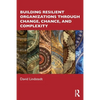 Building Resilient Organizations Through Change, Chance, and Complexity - Paperback