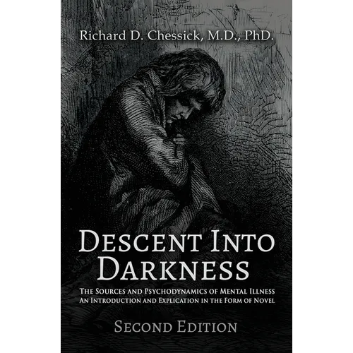 Descent into Darkness: The Sources and Psychodynamics of Mental Illness and Introduction and Explication in the Form of Novel - Paperback