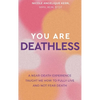 You Are Deathless: A Near-Death Experience Taught Me How to Fully Live and Not Fear Death - Hardcover