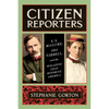 Citizen Reporters: S.S. McClure, Ida Tarbell, and the Magazine That Rewrote America - Paperback