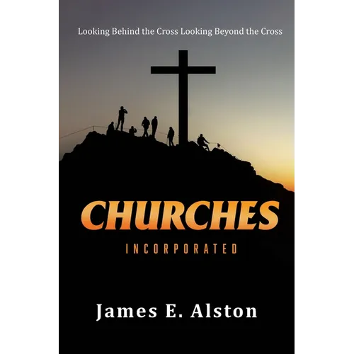 Churches Incorporated: Looking Behind the Cross Looking Beyond the Cross - Paperback