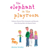 The Elephant in the Playroom: Ordinary Parents Write Intimately and Honestly About Raising Kids with Special Needs - Paperback
