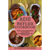 Acid Reflux Cookbook: Low Acid Recipes to Put Gerd or Acid Reflux Under Control (Treatment and Cure of Gerd and Gastritis on a Acid Reflux Diet) - Paperback