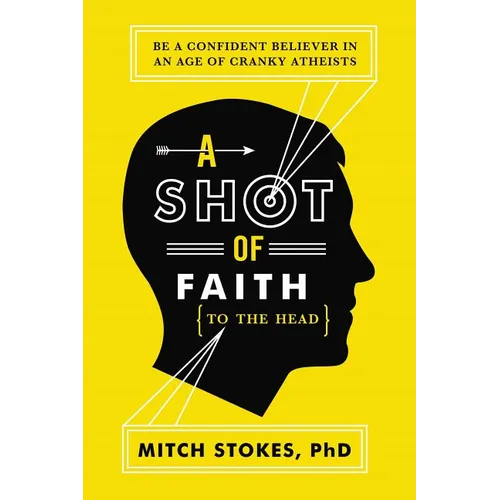 A Shot of Faith (to the Head): Be a Confident Believer in an Age of Cranky Atheists - Paperback