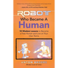 The Robot Who Became a Human: 10 Wisdom Lessons to Become a Free Human and Live on Your Own Terms - Hardcover