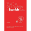 What They Didn't Teach You in Spanish Class: Slang Phrases for the Cafe, Club, Bar, Bedroom, Ball Game and More - Paperback