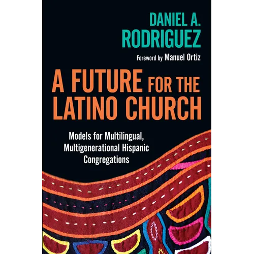 A Future for the Latino Church: Models for Multilingual, Multigenerational Hispanic Congregations - Paperback