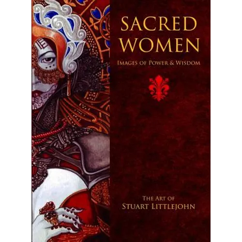 Sacred Women: Images of Power and Wisdom - The Art of Stuart Littlejohn - Hardcover