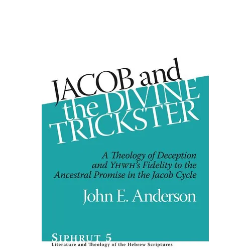 Jacob and the Divine Trickster: A Theology of Deception and YHWH's Fidelity to the Ancestral Promise in the Jacob Cycle - Hardcover