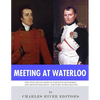 Meeting at Waterloo: The Lives and Legacies of Napoleon Bonaparte and Arthur Wellesley, the Duke of Wellington - Paperback