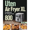 Uten Air Fryer XL Cookbook for Beginners: 800-Day Crispy and Easy Recipes to Master Your Uten Air Fryer XL for Smart People on a Budget - Paperback