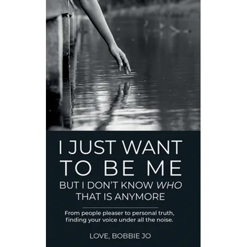 I Just Want To Be Me But I Don't Know Who That Is Anymore: From people pleaser to personal truth, finding your voice under all the noise. - Paperback