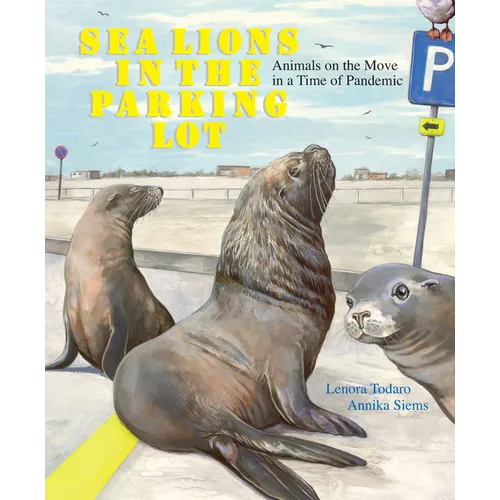 Sea Lions in the Parking Lot: Animals on the Move in a Time of Pandemic - Hardcover