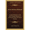Texas Western Railroad: Survey Of Route, Its Cost And Probable Revenue In Connection With The Pacific Railway - Hardcover