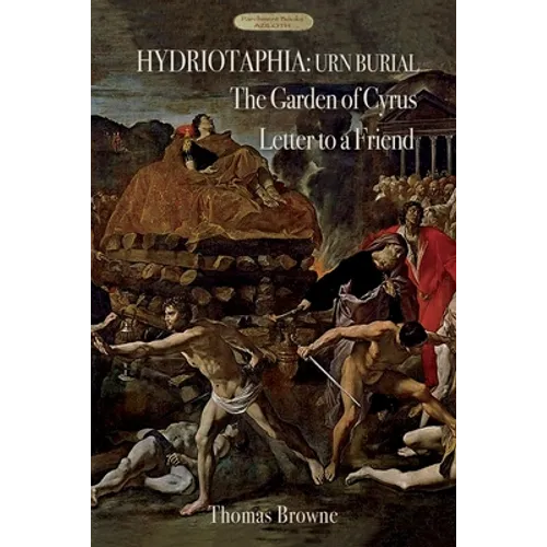 Hydriotaphia (Urn Burial); The Garden of Cyrus; Letter To A Friend: Thomas Browne's three most famous works - Paperback