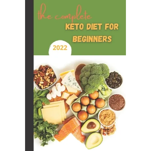 The Complete Keto Diet For Beginners 2022: keto diet book for beginners, The Complete Guide to Ketogenic Diet, - Paperback