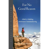 For No Good Reason: Climbs & Climbing, Mountains & Mountaineering - Paperback