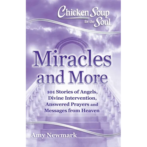 Chicken Soup for the Soul: Miracles and More: 101 Stories of Angels, Divine Intervention, Answered Prayers and Messages from Heaven - Paperback