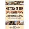 History of the Barbarians: A Captivating Guide to the Celts, Vandals, Gallic Wars, Sarmatians and Scythians, Goths, Attila the Hun, and Anglo-Saxons - Hardcover