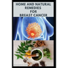 Home and Natural Remedies for Breast Cancer: Best Remedies For Getting Rid and Preventing Breast Cancer - Paperback