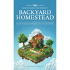 How to Build the Perfect Backyard Homestead: A Comprehensive Guide to Self-Sufficiency with Gardening, Raising Chickens, Beekeeping, Food Preservation - Hardcover
