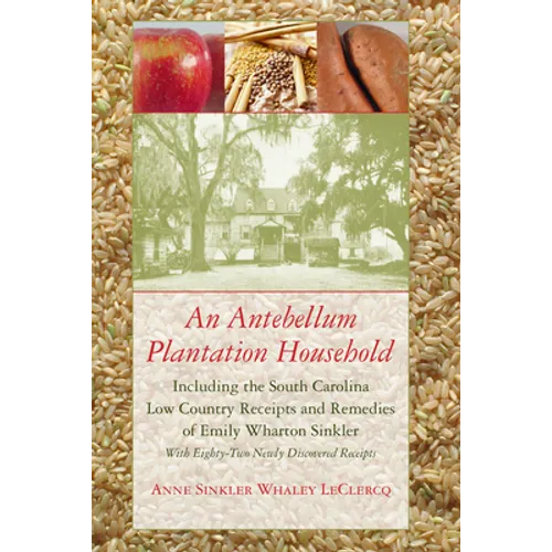 Antebellum Plantation Household: Including the South Carolina Low Country Receipts and Remedies of Emily Wharton Sinkler with Eighty-Two Newly Discove - Paperback