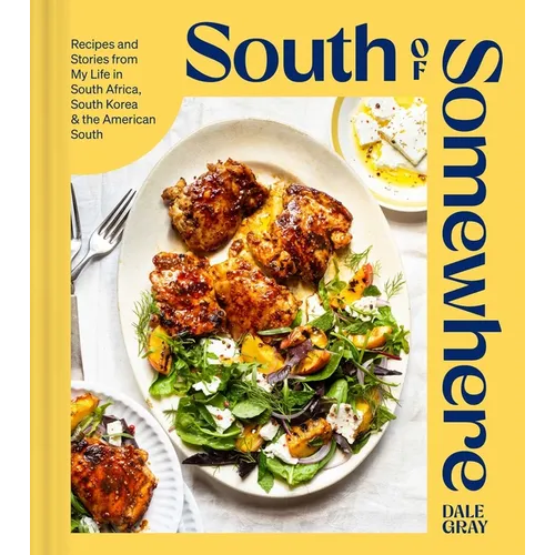 South of Somewhere: Recipes and Stories from My Life in South Africa, South Korea & the American South (a Cookbook) - Hardcover
