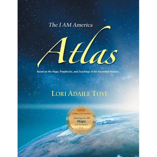 The I AM America Atlas for 2021 and Beyond: Based on the Maps, Prophecies, and Teachings of the Ascended Masters - Paperback