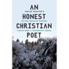 An Honest Christian Poet: In the dead of winter, I have seen a wondrous thing. - Paperback