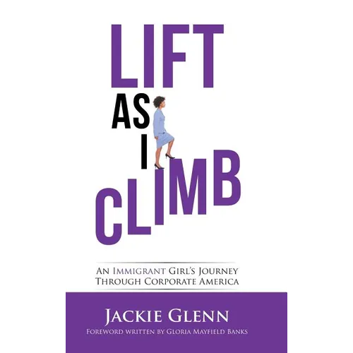 Lift as I Climb: An Immigrant Girl's Journey Through Corporate America - Hardcover