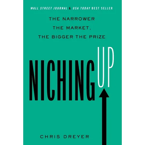 Niching Up: The Narrower the Market, the Bigger the Prize - Hardcover