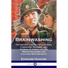 Brainwashing: Its History; Use by Totalitarian Communist Regimes; and Stories of American and British Soldiers and Captives Who Defied It - Paperback