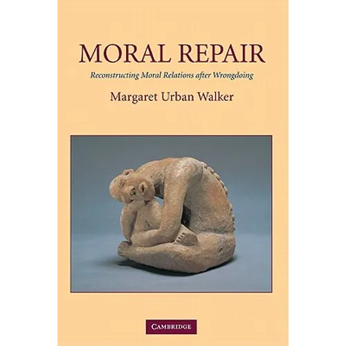 Moral Repair: Reconstructing Moral Relations After Wrongdoing - Paperback
