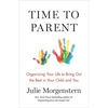Time to Parent: Organizing Your Life to Bring Out the Best in Your Child and You - Paperback