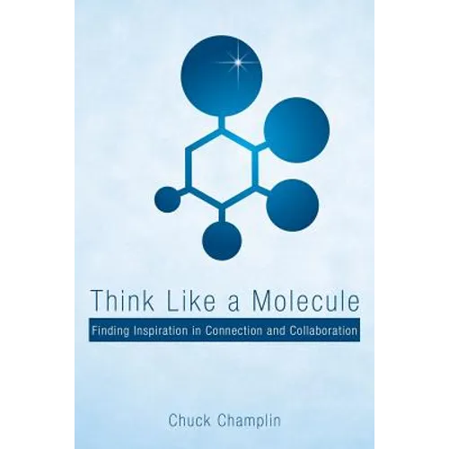 Think Like a Molecule: Finding Inspiration in Connection and Collaboration - Paperback
