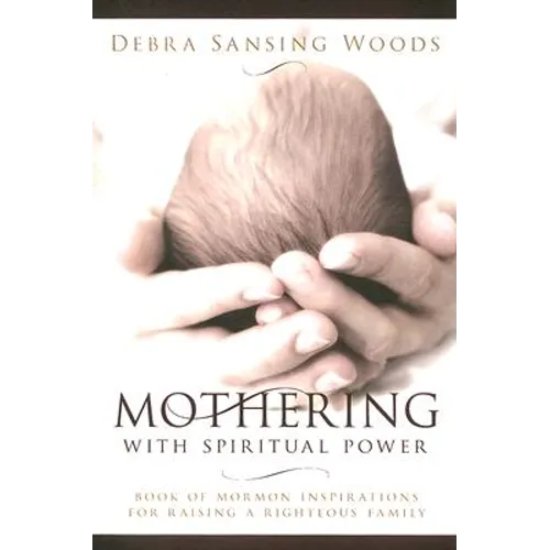 Mothering with Spiritual Power: Book of Mormon Inspirations for Raising a Righteous Family - Paperback