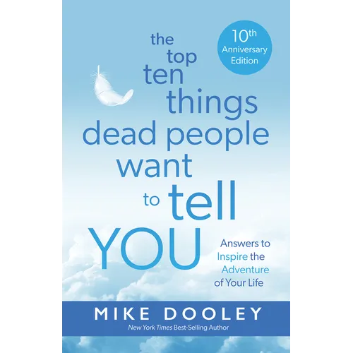 The Top Ten Things Dead People Want to Tell You: Answers to Inspire the Adventure of Your Life - Paperback
