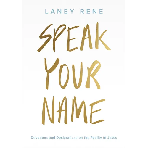 Speak Your Name: Devotions and Declarations on the Reality of Jesus - Hardcover