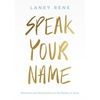 Speak Your Name: Devotions and Declarations on the Reality of Jesus - Hardcover