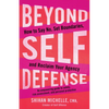 Beyond Self-Defense: How to Say No, Set Boundaries, and Reclaim Your Agency--An Empowering Guide to Safety, Risk Assessment, and Personal Protection - Paperback