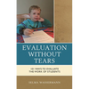 Evaluation Without Tears: 101 Ways to Evaluate the Work of Students - Paperback