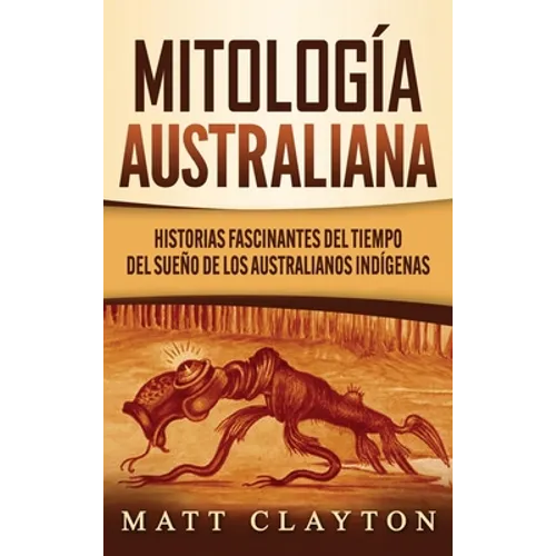 Mitología australiana: Historias Fascinantes del tiempo del sueño de los australianos indígenas - Hardcover