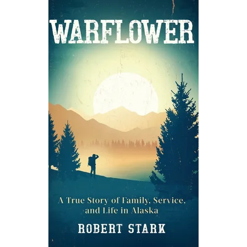 Warflower: A True Story of Family, Service, and Life in Alaska - Hardcover