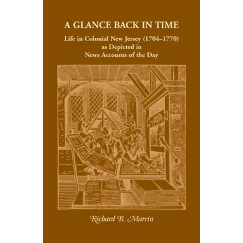 A Glance Back in Time: Life in Colonial New Jersey (1704-1770) as depicted in News Accounts of the Day - Paperback