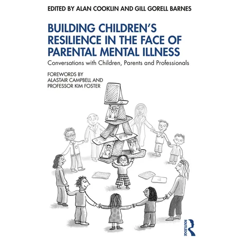 Building Children's Resilience in the Face of Parental Mental Illness: Conversations with Children, Parents and Professionals - Paperback