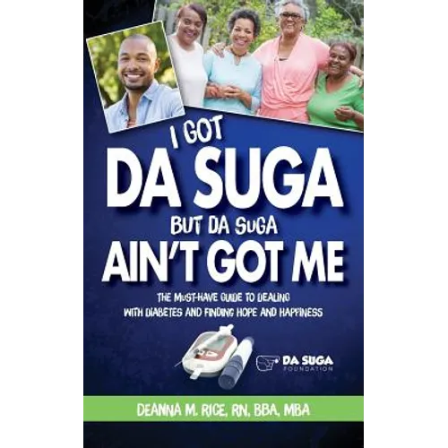 I Got Da Suga But Da Suga Ain't Got Me: The Must-Have Guide to Dealing with Diabetes and Finding Hope and Happiness - Paperback
