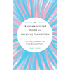 The Transmasculine Guide to Physical Transition: For Trans, Nonbinary, and Other Masculine Folks - Paperback